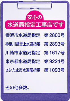 水道局指定事業者 東京都水道局指定 第9224号,神奈川県営上水道指定 第2893号,川崎市水道局指定　第1617号,横浜市水道局指定 第2800号,さいたまし水道局指定 第1093号